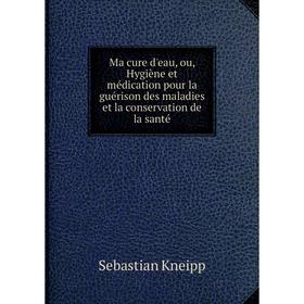 Книга Ma cure d'eau, ou, Hygiène et médication pour la guérison des maladies et la conservation de la santé
Книга Ma cure d'eau, ou, Hygiène et médication pour la guérison des maladies et la conservation de la santé