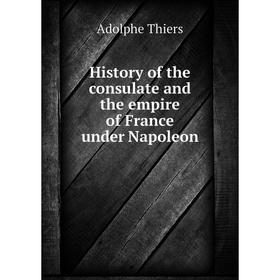 Книга History of the consulate and the empire of France under Napoleon. Thiers Adolphe
Книга History of the consulate and the empire of France under Napoleon. Thiers Adolphe
