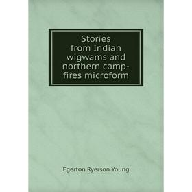 Книга Stories from Indian wigwams and northern camp - fires microform. Egerton Ryerson Young
Книга Stories from Indian wigwams and northern camp - fires microform. Egerton Ryerson Young