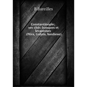 Книга Constantinople ses cités franques et levantines (Péra, Galata, banlieue). B.Bareilles
Книга Constantinople ses cités franques et levantines (Péra, Galata, banlieue). B.Bareilles
