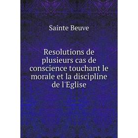 Книга Resolutions de plusieurs cas de conscience touchant le morale et la discipline de l'Eglise. Sainte Beuve
Книга Resolutions de plusieurs cas de conscience touchant le morale et la discipline de l'Eglise. Sainte Beuve
