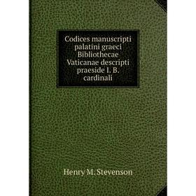 Книга Codices manuscripti palatini graeci Bibliothecae Vaticanae descripti praeside I. B. cardinali. Henry M. Stevenson
Книга Codices manuscripti palatini graeci Bibliothecae Vaticanae descripti praeside I. B. cardinali. Henry M. Stevenson