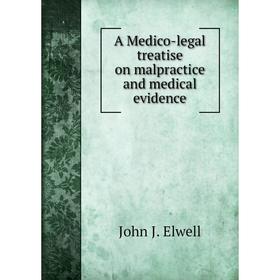 Книга A Medico-legal treatise on malpractice and medical evidence. John J. Elwell
Книга A Medico-legal treatise on malpractice and medical evidence. John J. Elwell
