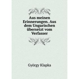 Книга Aus meinen Erinnerungen. Aus dem Ungarischen übersetzt vom Verfasser. György Klapka
Книга Aus meinen Erinnerungen. Aus dem Ungarischen übersetzt vom Verfasser. György Klapka