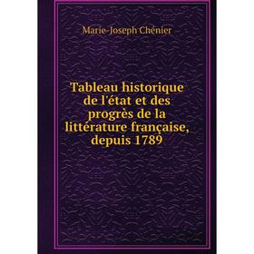 Книга Tableau historique de l'état et des progrès de la littérature française, depuis 1789. Marie-Joseph Chénier
Книга Tableau historique de l'état et des progrès de la littérature française, depuis 1789. Marie-Joseph Chénier