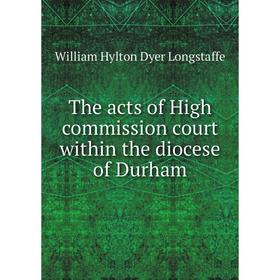 Книга The acts of High commission court within the diocese of Durham. William Hylton Dyer Longstaffe
Книга The acts of High commission court within the diocese of Durham. William Hylton Dyer Longstaffe