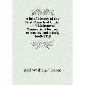 Книга A brief history of the First Church of Christ in Middletown, Connecticut for two centuries and a half, 1668-1918. Azel Washburn Hazen
Книга A brief history of the First Church of Christ in Middletown, Connecticut for two centuries and a half, 1668-1918. Azel Washburn Hazen