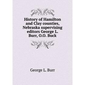 Книга History of Hamilton and Clay counties, Nebraska supervising editors George L. Burr, O. O. Buck. George L. Burr
Книга History of Hamilton and Clay counties, Nebraska supervising editors George L. Burr, O. O. Buck. George L. Burr