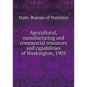 Книга Agricultural, manufacturing and commercial resources and capabilities of Washington, 1903. State. Bureau of Statistics
Книга Agricultural, manufacturing and commercial resources and capabilities of Washington, 1903. State. Bureau of Statistics