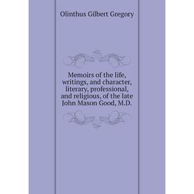 Книга Memoirs of the life, writings, and character, literary, professional, and religious, of the late John Mason Good, MD
Книга Memoirs of the life, writings, and character, literary, professional, and religious, of the late John Mason Good, MD