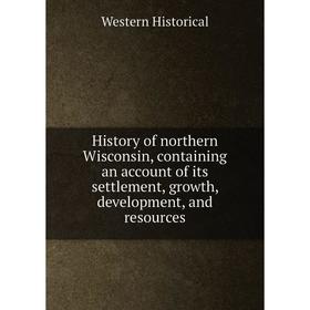 Книга History of northern Wisconsin, containing an account of its settlement, growth, development, and resources. Western Historical
Книга History of northern Wisconsin, containing an account of its settlement, growth, development, and resources. Western Historical