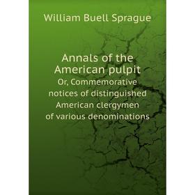 Книга Annals of the American pulpitOr, Commemorative notices of distinguished American clergymen of various denominations. William Buell Sprague
Книга Annals of the American pulpitOr, Commemorative notices of distinguished American clergymen of various denominations. William Buell Sprague