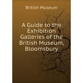 Книга A Guide to the Exhibition Galleries of the British Museum, Bloomsbury. British Museum
Книга A Guide to the Exhibition Galleries of the British Museum, Bloomsbury. British Museum