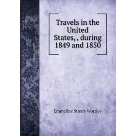 Книга Travels in the United States,, during 1849 and 1850. Emmeline Stuart-Wortley
Книга Travels in the United States,, during 1849 and 1850. Emmeline Stuart-Wortley