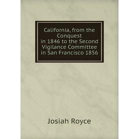 Книга California, from the Conquest in 1846 to the Second Vigilance Committee in San Francisco 1856. Royce Josiah
Книга California, from the Conquest in 1846 to the Second Vigilance Committee in San Francisco 1856. Royce Josiah