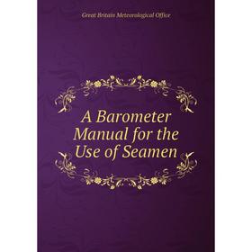 Книга A Barometer Manual for the Use of Seamen. Great Britain Meteorological Office
Книга A Barometer Manual for the Use of Seamen. Great Britain Meteorological Office