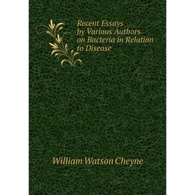 Книга Recent Essays by Various Authors on Bacteria in Relation to Disease. William Watson Cheyne
Книга Recent Essays by Various Authors on Bacteria in Relation to Disease. William Watson Cheyne