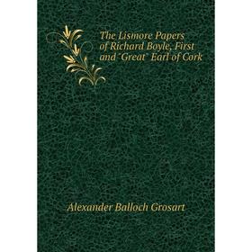 Книга The Lismore Papers of Richard Boyle, First and Great Earl of Cork. Alexander Balloch Grosart
Книга The Lismore Papers of Richard Boyle, First and Great Earl of Cork. Alexander Balloch Grosart