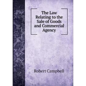 Книга The Law Relating to the Sale of Goods and Commercial Agency. Robert Campbell
Книга The Law Relating to the Sale of Goods and Commercial Agency. Robert Campbell