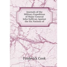 Книга Journal s of the Military Expedition of Major General John Sullivan Against the Six Nations of
Книга Journal s of the Military Expedition of Major General John Sullivan Against the Six Nations of