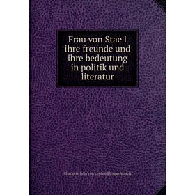 Книга Frau von Staël ihre freunde und ihre bedeutung in politik und literatur. Charlotte Julia von Leyden Blennerhassett
Книга Frau von Staël ihre freunde und ihre bedeutung in politik und literatur. Charlotte Julia von Leyden Blennerhassett