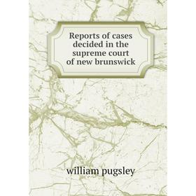 Книга Reports of cases decided in the supreme court of new brunswick. william pugsley
Книга Reports of cases decided in the supreme court of new brunswick. william pugsley