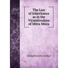 Книга The Law of Inheritance as in the Viramitrodaya of Mitra Misra. Golapchandra Sarkar
Книга The Law of Inheritance as in the Viramitrodaya of Mitra Misra. Golapchandra Sarkar