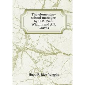 Книга The elementary school manager, by H. R. Rice-Wiggin and A. P. Graves. Hugo R. Rice-Wiggin
Книга The elementary school manager, by H. R. Rice-Wiggin and A. P. Graves. Hugo R. Rice-Wiggin