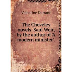 Книга The Cheveley novels. Saul Weir, by the author of 'A modern minister'. Valentine Durrant
Книга The Cheveley novels. Saul Weir, by the author of 'A modern minister'. Valentine Durrant