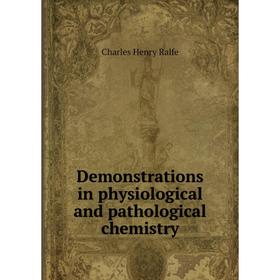 Книга Demonstrations in physiological and pathological chemistry. Charles Henry Ralfe
Книга Demonstrations in physiological and pathological chemistry. Charles Henry Ralfe