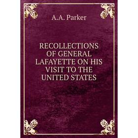 Книга Recollections of general lafayette on his visit to the united states. A. A. Parker
Книга Recollections of general lafayette on his visit to the united states. A. A. Parker