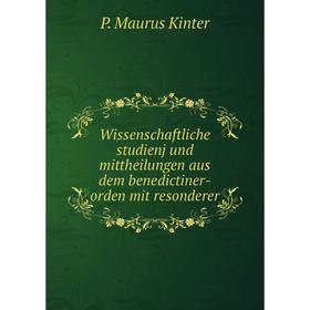 Книга Wissenschaftliche studienj und mittheilungen aus dem benedictiner-orden mit resonderer. P. Maurus Kinter
Книга Wissenschaftliche studienj und mittheilungen aus dem benedictiner-orden mit resonderer. P. Maurus Kinter