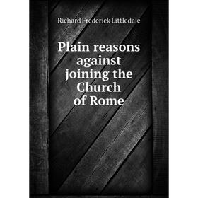 Книга Plain reasons against joining the Church of Rome. Richard Frederick Littledale
Книга Plain reasons against joining the Church of Rome. Richard Frederick Littledale