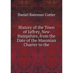 Книга History of the Town of Jaffrey, New Hampshire, from the Date of the Masonian Charter to the. Daniel Bateman Cutter
Книга History of the Town of Jaffrey, New Hampshire, from the Date of the Masonian Charter to the. Daniel Bateman Cutter