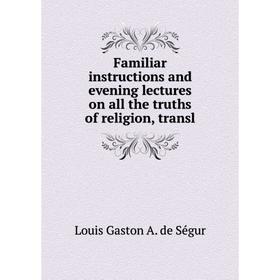 Книга Familiar instructions and evening lectures on all the truths of religion, transl. Louis Gaston A. de Ségur
Книга Familiar instructions and evening lectures on all the truths of religion, transl. Louis Gaston A. de Ségur