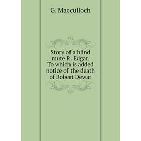 Книга Story of a blind mute R. Edgar. To which is added notice of the death of Robert Dewar. G. Macculloch
Книга Story of a blind mute R. Edgar. To which is added notice of the death of Robert Dewar. G. Macculloch