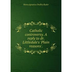 Книга Catholic controversy. A reply to dr. Littledale's 'Plain reasons'. Henry Ignatius Dudley Ryder
Книга Catholic controversy. A reply to dr. Littledale's 'Plain reasons'. Henry Ignatius Dudley Ryder