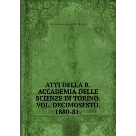 Книга Atti della r. Accademia delle scienze di torino. Vol. Decimosesto. 1880-81. Dagli Accademici Segretari delle Due Classi
Книга Atti della r. Accademia delle scienze di torino. Vol. Decimosesto. 1880-81. Dagli Accademici Segretari delle Due Classi