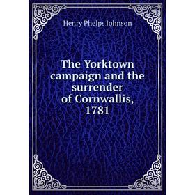 Книга The Yorktown campaign and the surrender of Cornwallis, 1781. Henry Phelps Johnson
Книга The Yorktown campaign and the surrender of Cornwallis, 1781. Henry Phelps Johnson