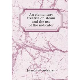 Книга An elementary treatise on steam and the use of the indicator. John Cameron Graham
Книга An elementary treatise on steam and the use of the indicator. John Cameron Graham