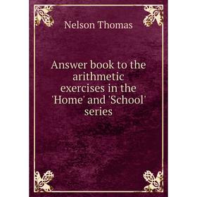 Книга Answer book to the arithmetic exercises in the 'Home' and 'School' series. Nelson Thomas
Книга Answer book to the arithmetic exercises in the 'Home' and 'School' series. Nelson Thomas