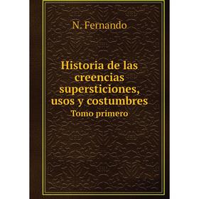 Книга Historia de las creencias supersticiones, usos y costumbresTomo primero. N. Fernando
Книга Historia de las creencias supersticiones, usos y costumbresTomo primero. N. Fernando