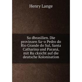 Книга Südbrasilien. Die provinzen São Pedro do Rio Grande do Sul, Santa Catharina und Paraná, mit Rücksicht auf die deutsche Kolonisation. Henry L
Книга Südbrasilien. Die provinzen São Pedro do Rio Grande do Sul, Santa Catharina und Paraná, mit Rücksicht auf die deutsche Kolonisation. Henry L
