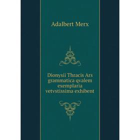 Книга Dionysii Thracis Ars grammatica qvalem exemplaria vetvstissima exhibent. Adalbert Merx
Книга Dionysii Thracis Ars grammatica qvalem exemplaria vetvstissima exhibent. Adalbert Merx