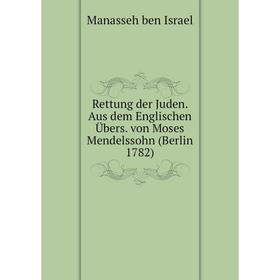 Книга Rettung der Juden. Aus dem Englischen Übers. von Moses Mendelssohn (Berlin 1782). Manasseh ben Israel
Книга Rettung der Juden. Aus dem Englischen Übers. von Moses Mendelssohn (Berlin 1782). Manasseh ben Israel