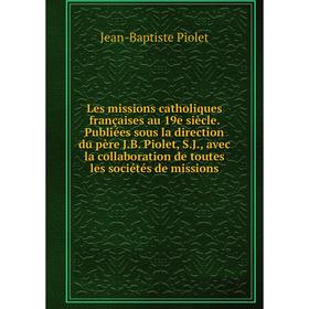 Книга Les missions catholiques françaises au 19e siècle Publiées sous la direction du père JB Piolet, SJ, avec la collaboration de toutes les sociétés
Книга Les missions catholiques françaises au 19e siècle Publiées sous la direction du père JB Piolet, SJ, avec la collaboration de toutes les sociétés