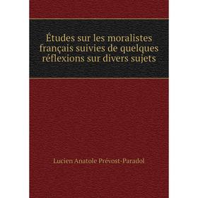 Книга Études sur les moralistes français suivies de quelques réflexions sur divers sujets. Lucien Anatole Prévost-Paradol
Книга Études sur les moralistes français suivies de quelques réflexions sur divers sujets. Lucien Anatole Prévost-Paradol