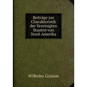 Книга Beiträge zur Charakteristik der Vereinigten Staaten von Nord-Amerika. Wilhelm Grisson
Книга Beiträge zur Charakteristik der Vereinigten Staaten von Nord-Amerika. Wilhelm Grisson