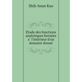 Книга Étude des fonctions analytiques bornées à l'intérieur d'un domaint donné. Shih-hsun Kao
Книга Étude des fonctions analytiques bornées à l'intérieur d'un domaint donné. Shih-hsun Kao