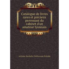 Книга Catalogue de livres rares et précieux provenant du cabinet d'un amateur lyonnais. Antoine Bachelin-Deflorenne Paradis
Книга Catalogue de livres rares et précieux provenant du cabinet d'un amateur lyonnais. Antoine Bachelin-Deflorenne Paradis